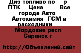 Диз.топливо по 30 р. ПТК. › Цена ­ 30 - Все города Авто » Автохимия, ГСМ и расходники   . Мордовия респ.,Саранск г.